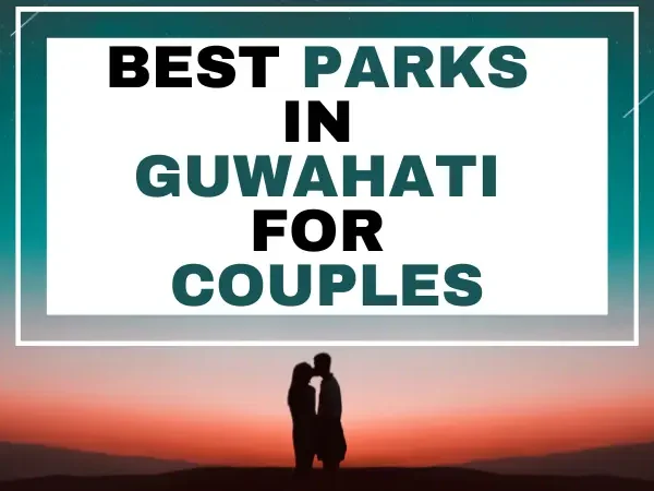 BEST PARKS IN GUWAHATI FOR COUPLES 2023