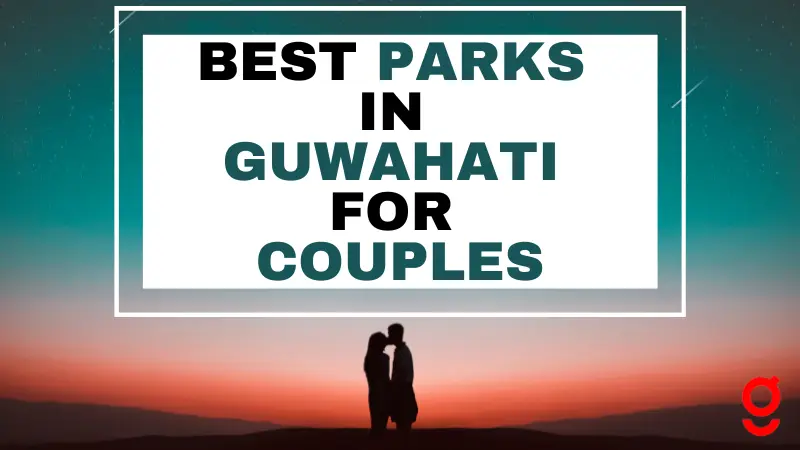 BEST PARKS IN GUWAHATI FOR COUPLES