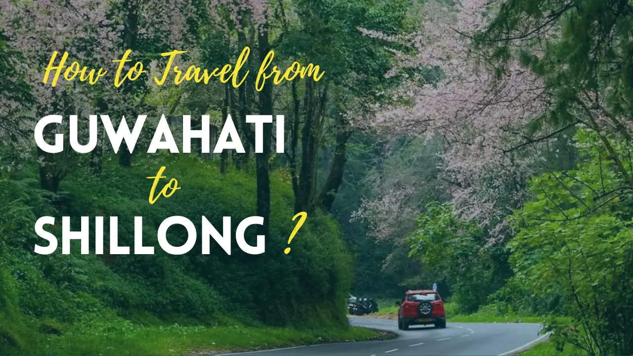 HOW TO TRAVEL FROM GUWAHATI TO SHILLONG ?